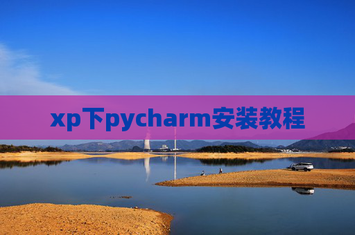 xp下pycharm安装教程 xp下pycharm安装教程